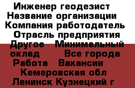 Инженер-геодезист › Название организации ­ Компания-работодатель › Отрасль предприятия ­ Другое › Минимальный оклад ­ 1 - Все города Работа » Вакансии   . Кемеровская обл.,Ленинск-Кузнецкий г.